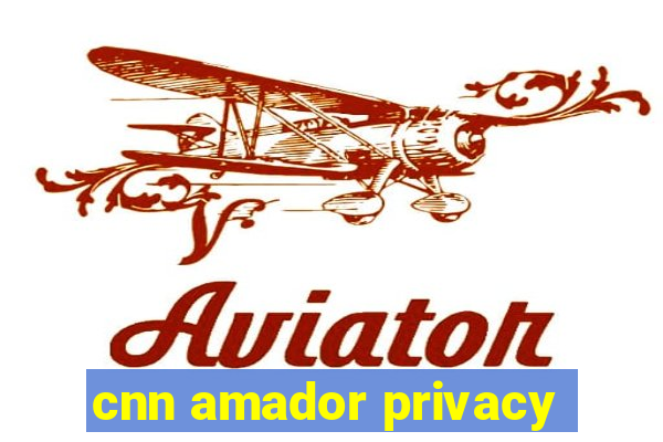 cnn amador privacy